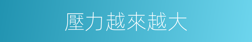 壓力越來越大的同義詞