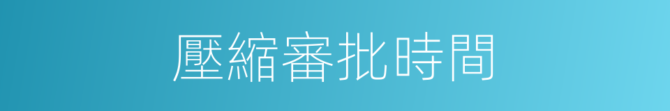 壓縮審批時間的同義詞
