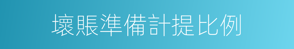 壞賬準備計提比例的同義詞