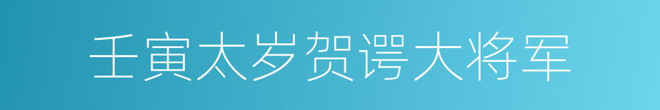 壬寅太岁贺谔大将军的同义词