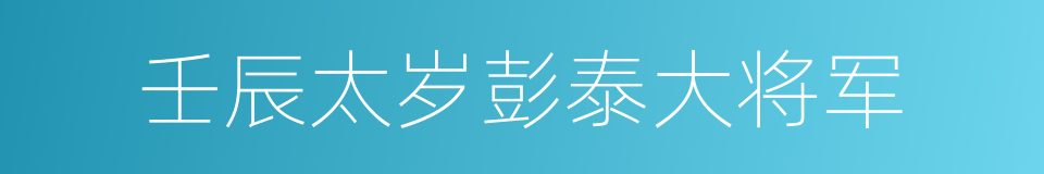 壬辰太岁彭泰大将军的同义词