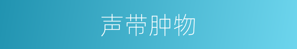 声带肿物的同义词