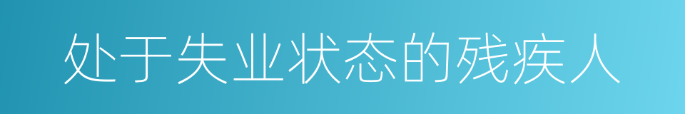 处于失业状态的残疾人的同义词