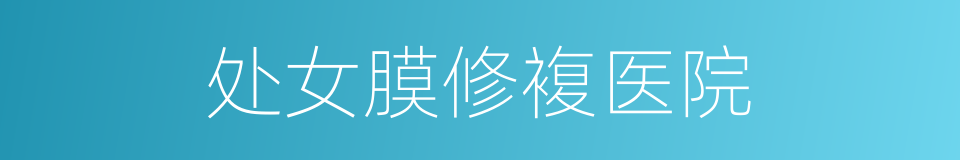 处女膜修複医院的同义词