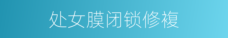 处女膜闭锁修複的同义词