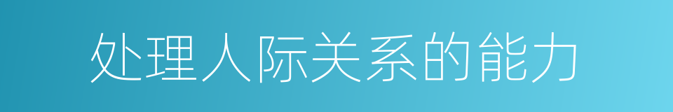 处理人际关系的能力的同义词