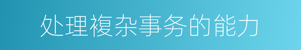 处理複杂事务的能力的同义词