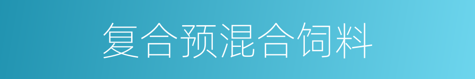 复合预混合饲料的同义词