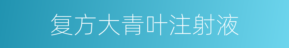 复方大青叶注射液的同义词