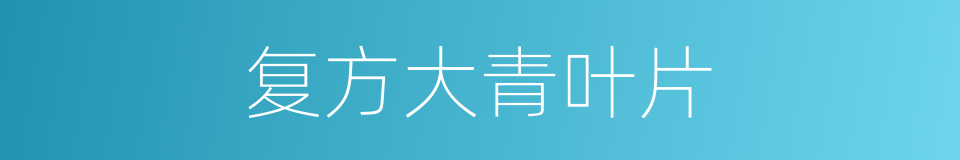 复方大青叶片的同义词
