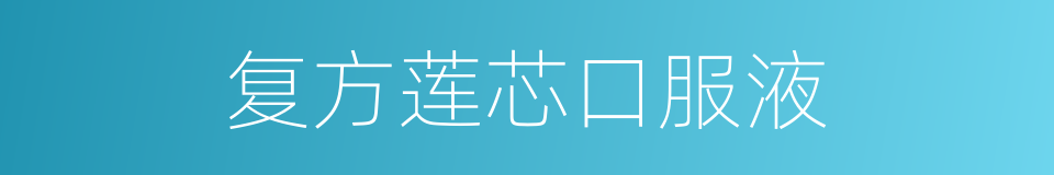 复方莲芯口服液的同义词