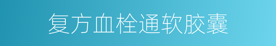复方血栓通软胶囊的同义词