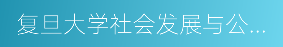 复旦大学社会发展与公共政策学院的同义词