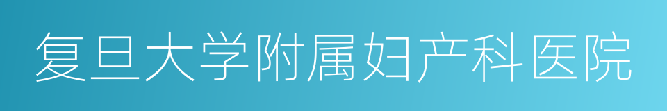 复旦大学附属妇产科医院的同义词