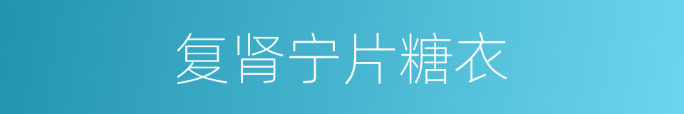 复肾宁片糖衣的同义词