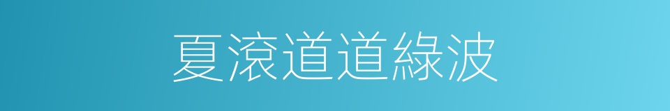 夏滾道道綠波的同義詞