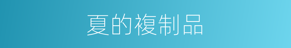 夏的複制品的同义词