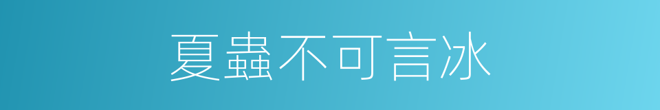 夏蟲不可言冰的意思
