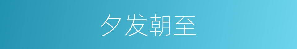 夕发朝至的意思