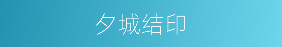 夕城结印的同义词