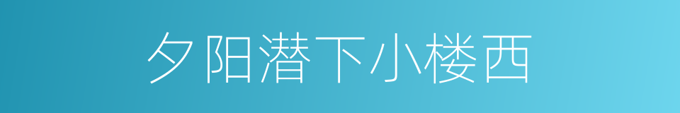 夕阳潜下小楼西的同义词