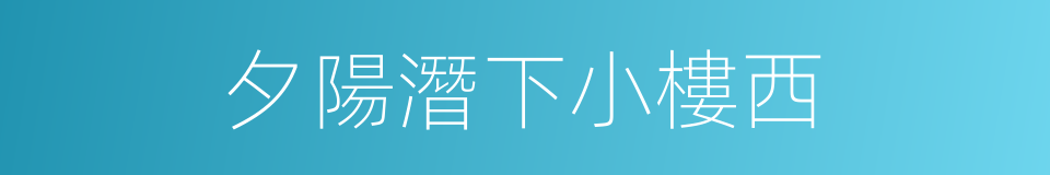 夕陽潛下小樓西的同義詞