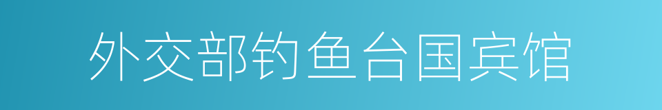 外交部钓鱼台国宾馆的同义词