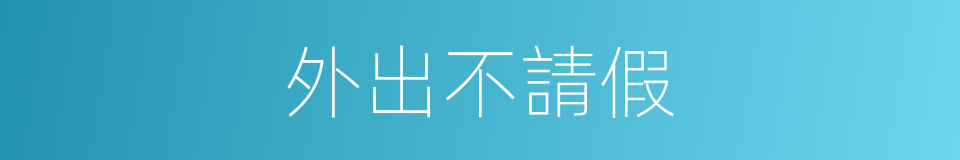 外出不請假的同義詞