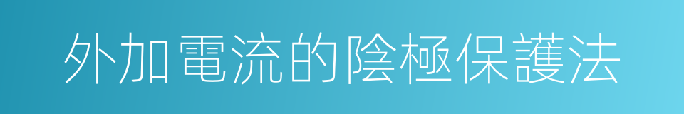 外加電流的陰極保護法的同義詞