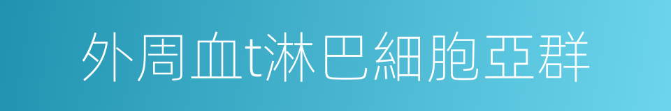外周血t淋巴細胞亞群的同義詞
