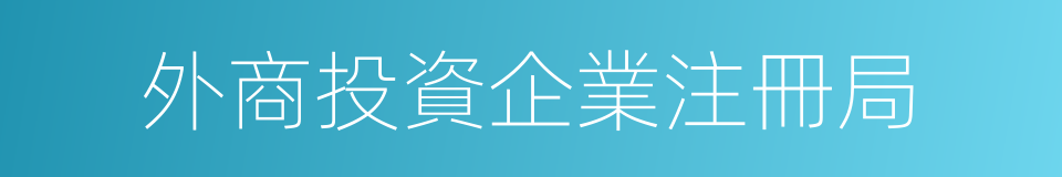 外商投資企業注冊局的同義詞