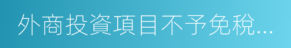 外商投資項目不予免稅的進口商品目錄的同義詞