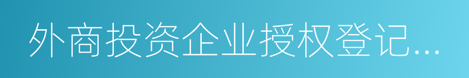 外商投资企业授权登记管理办法的同义词