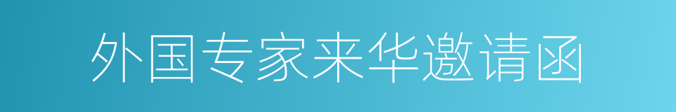 外国专家来华邀请函的同义词