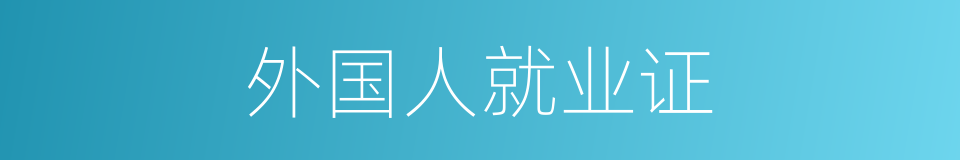 外国人就业证的同义词