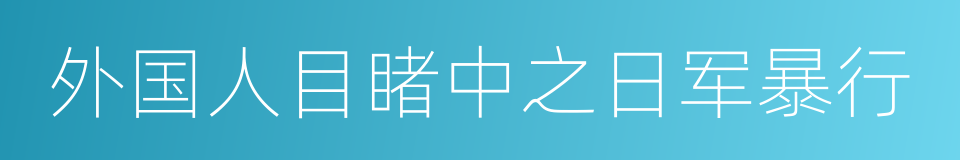 外国人目睹中之日军暴行的同义词