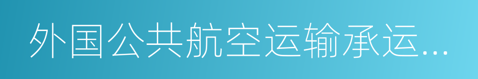 外国公共航空运输承运人运行合格审定规则的同义词