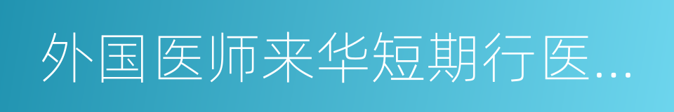 外国医师来华短期行医暂行管理办法的同义词