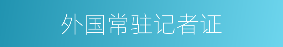 外国常驻记者证的同义词