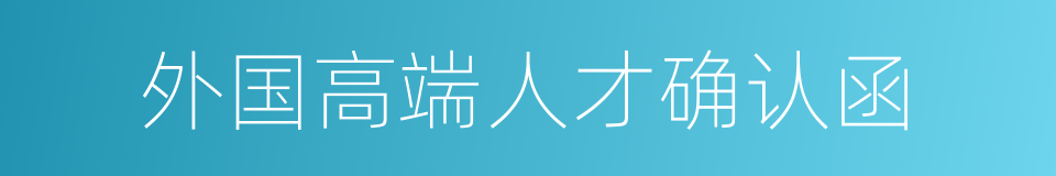 外国高端人才确认函的同义词