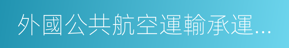 外國公共航空運輸承運人運行合格審定規則的同義詞