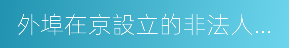 外埠在京設立的非法人分支機構營業執照的同義詞