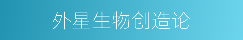 外星生物创造论的同义词