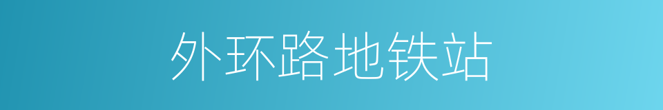 外环路地铁站的同义词