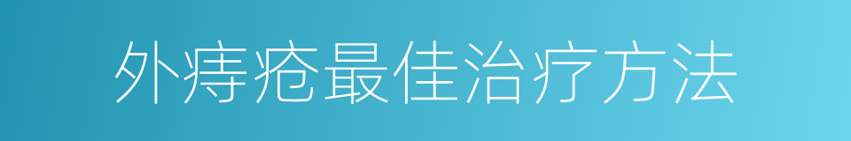 外痔疮最佳治疗方法的同义词