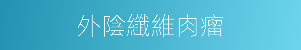 外陰纖維肉瘤的同義詞