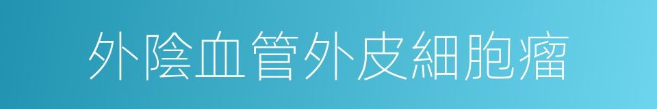 外陰血管外皮細胞瘤的同義詞