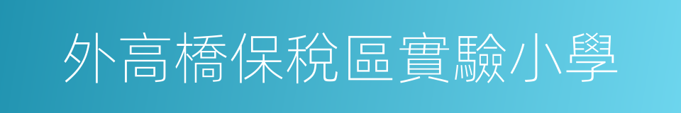 外高橋保稅區實驗小學的同義詞