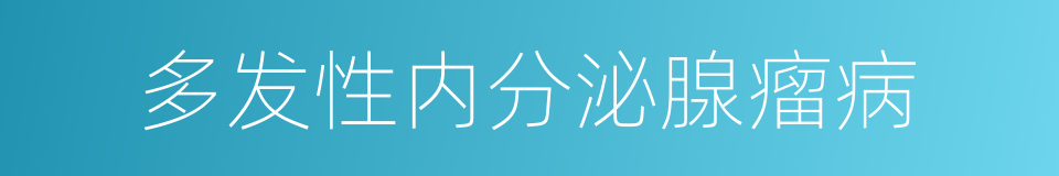 多发性内分泌腺瘤病的同义词