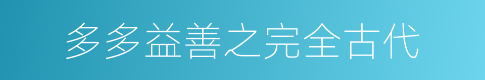 多多益善之完全古代的同义词